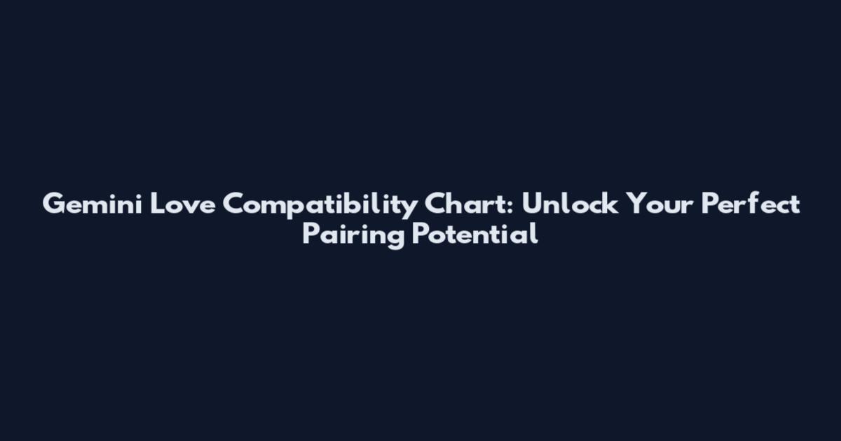 Gemini Love Compatibility Chart: Unlock Your Perfect Pairing Potential