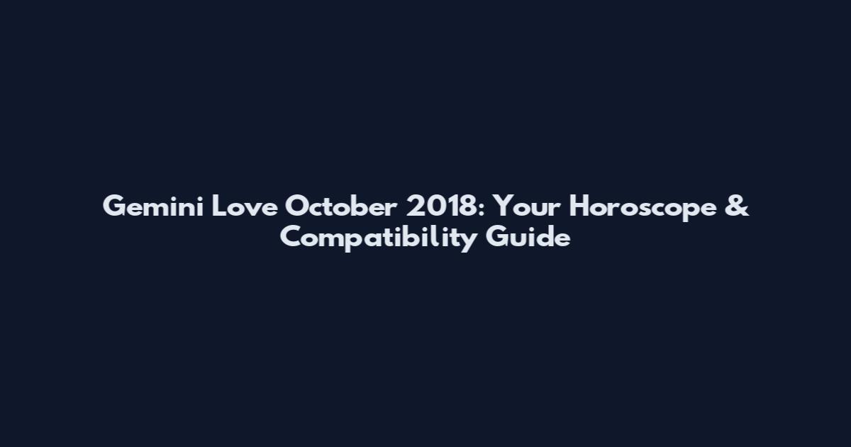 Gemini Love October 2018: Your Horoscope & Compatibility Guide