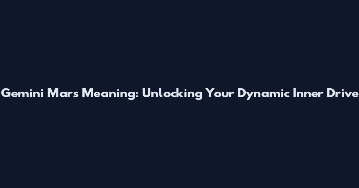 Gemini Mars Meaning: Unlocking Your Dynamic Inner Drive