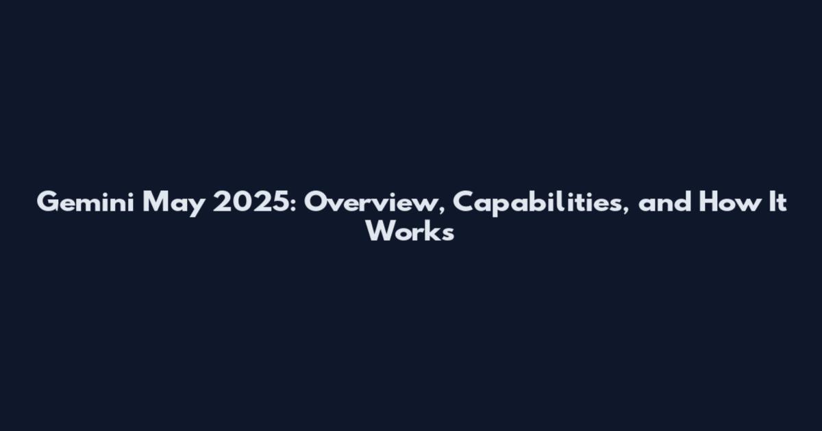 Gemini May 2025: Overview, Capabilities, and How It Works