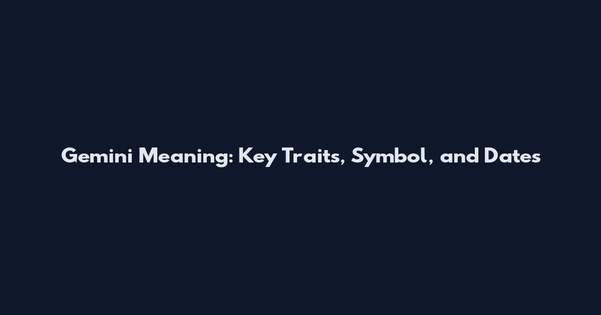 Gemini Meaning: Key Traits, Symbol, and Dates