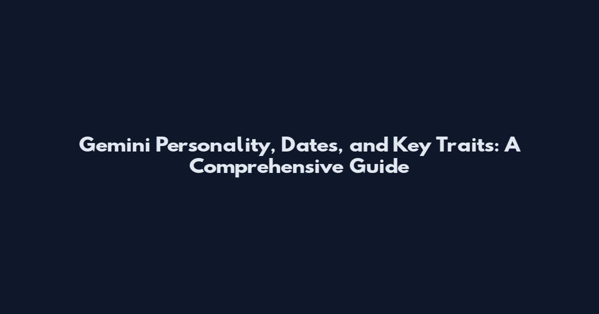 Gemini Personality, Dates, and Key Traits: A Comprehensive Guide