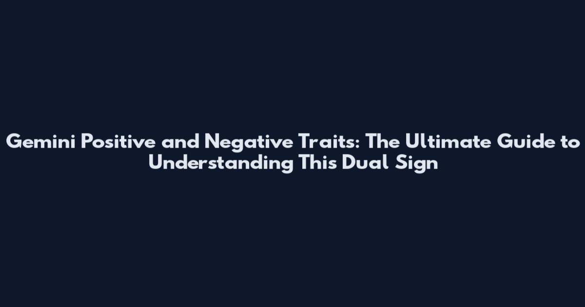 Gemini Positive and Negative Traits: The Ultimate Guide to Understanding This Dual Sign