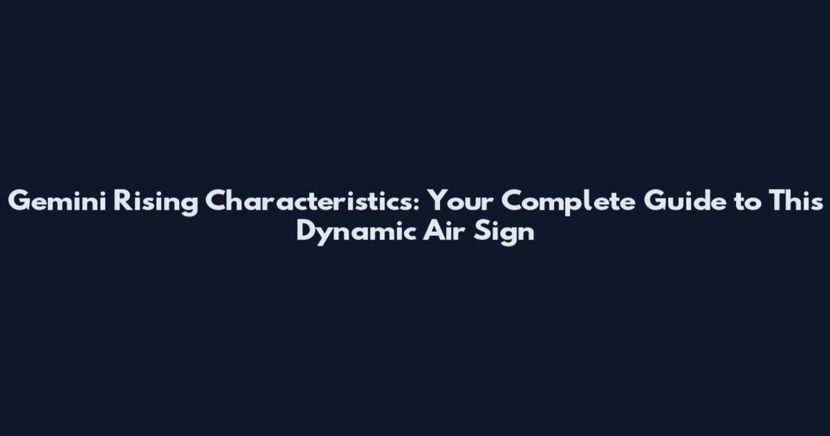 Gemini Rising Characteristics: Your Complete Guide to This Dynamic Air Sign