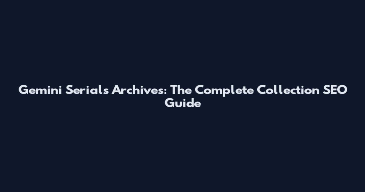 Gemini Serials Archives: The Complete Collection SEO Guide