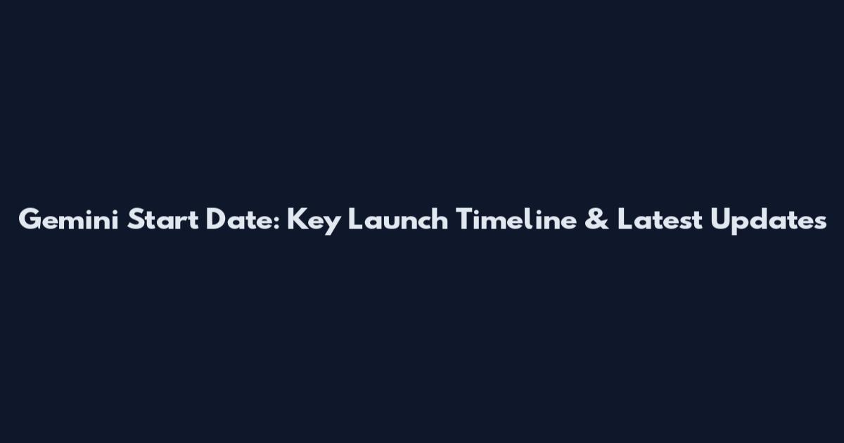 Gemini Start Date: Key Launch Timeline & Latest Updates