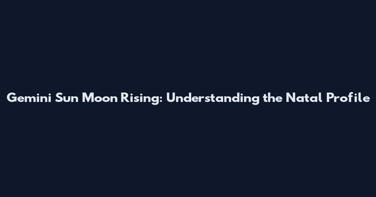 Gemini Sun Moon Rising: Understanding the Natal Profile