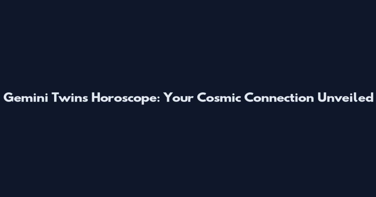 Gemini Twins Horoscope: Your Cosmic Connection Unveiled