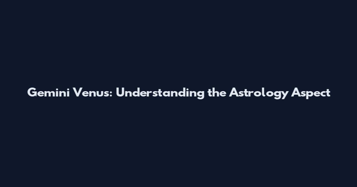 Gemini Venus: Understanding the Astrology Aspect