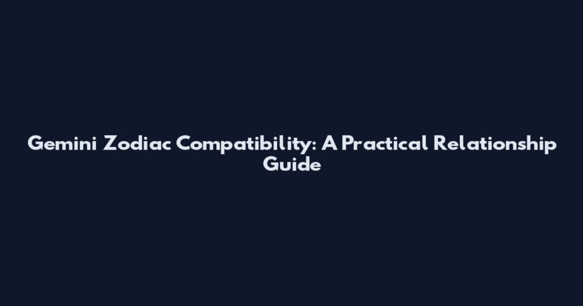 Gemini Zodiac Compatibility: A Practical Relationship Guide