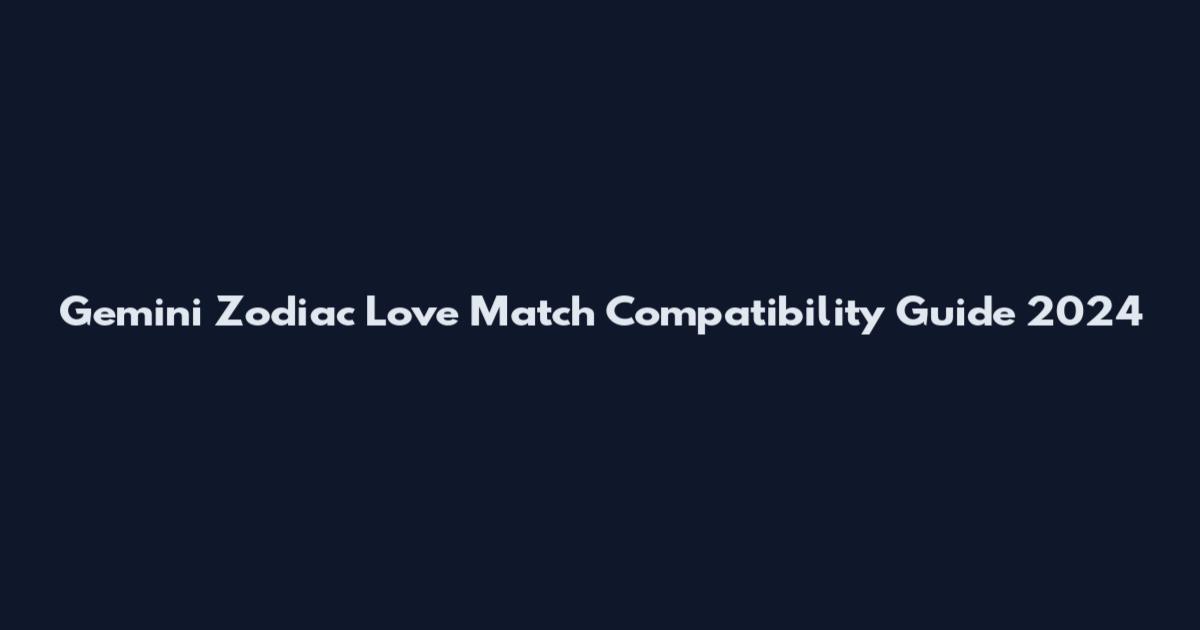 Gemini Zodiac Love Match Compatibility Guide 2024