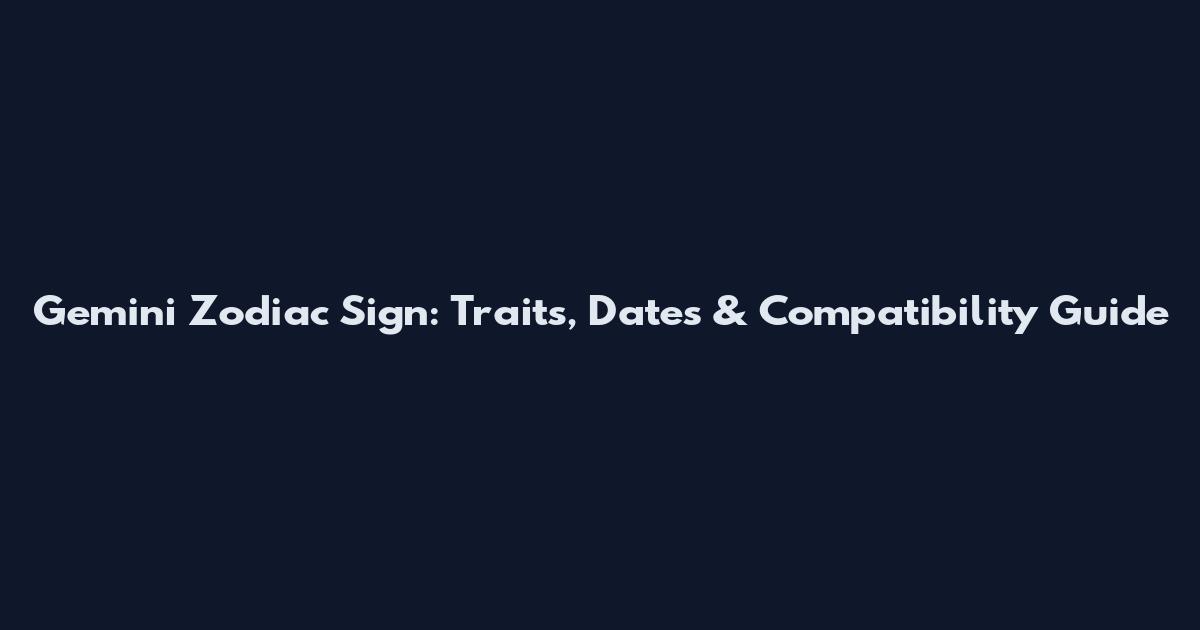 Gemini Zodiac Sign: Traits, Dates & Compatibility Guide