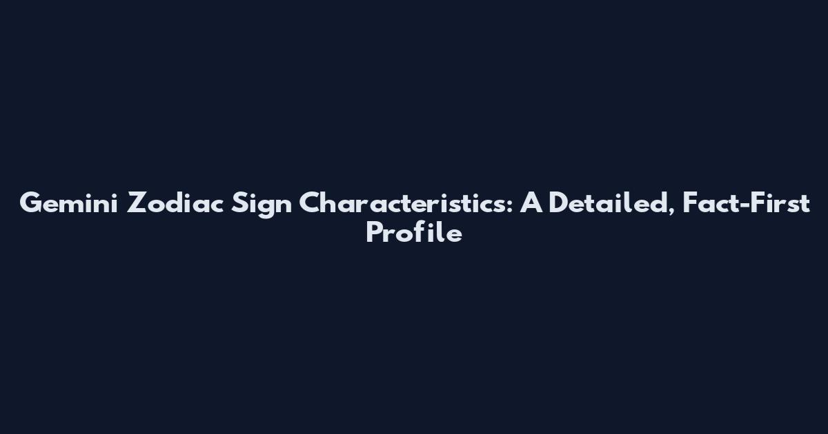 Gemini Zodiac Sign Characteristics: A Detailed, Fact-First Profile
