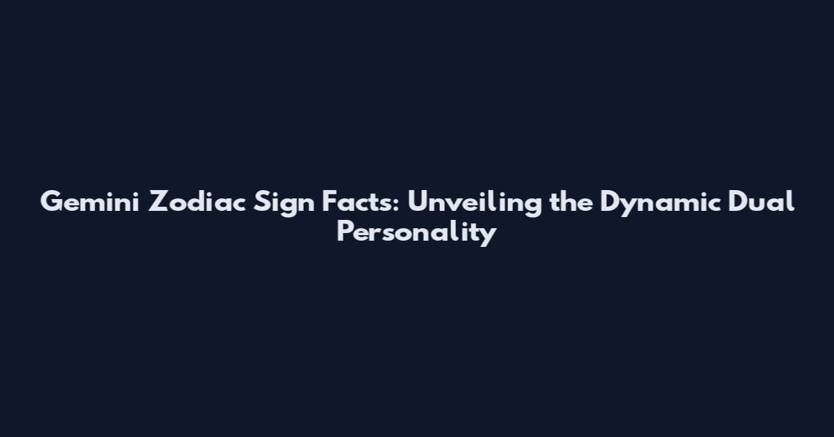 Gemini Zodiac Sign Facts: Unveiling the Dynamic Dual Personality