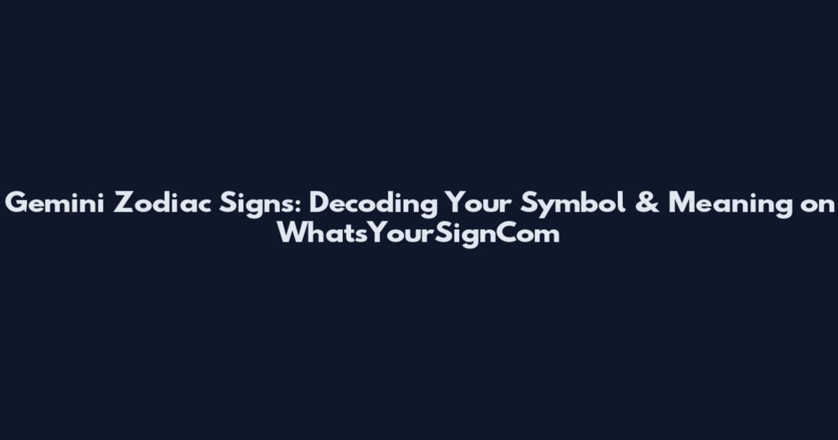 Gemini Zodiac Signs: Decoding Your Symbol & Meaning on WhatsYourSignCom