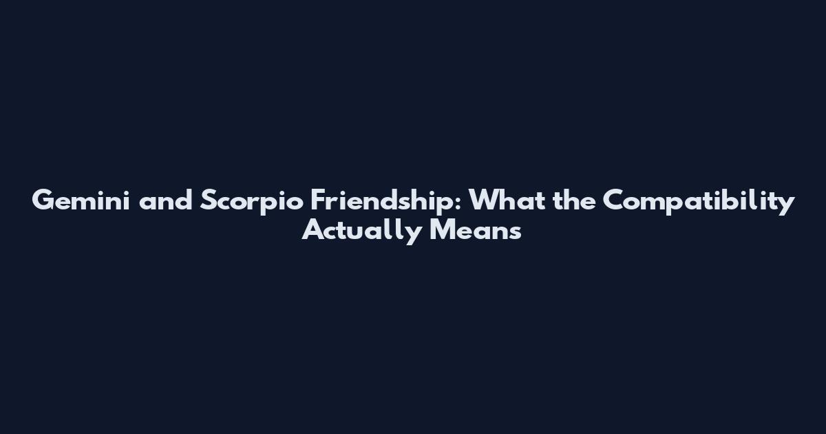 Gemini and Scorpio Friendship: What the Compatibility Actually Means