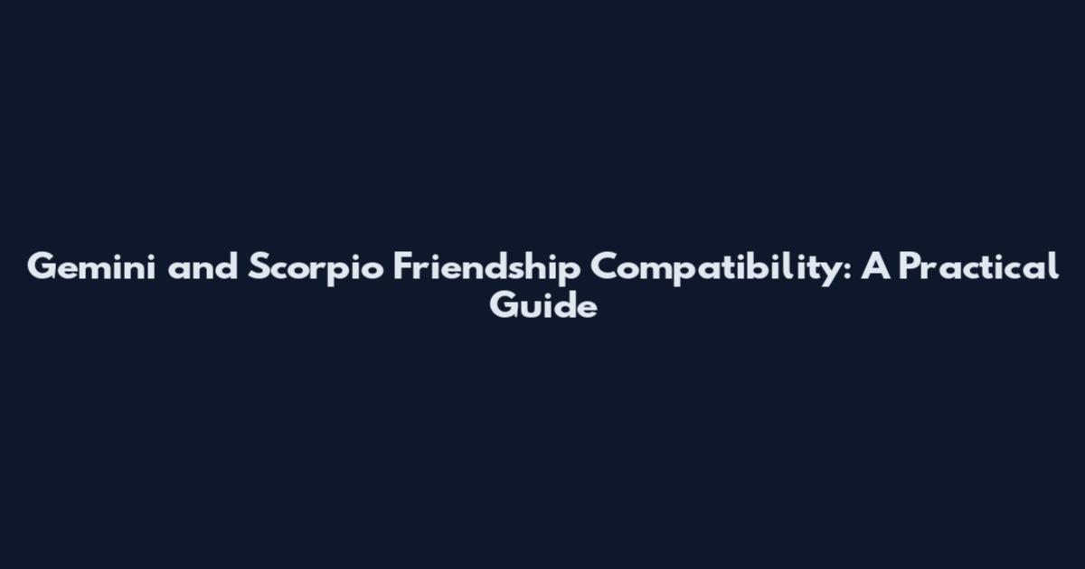 Gemini and Scorpio Friendship Compatibility: A Practical Guide