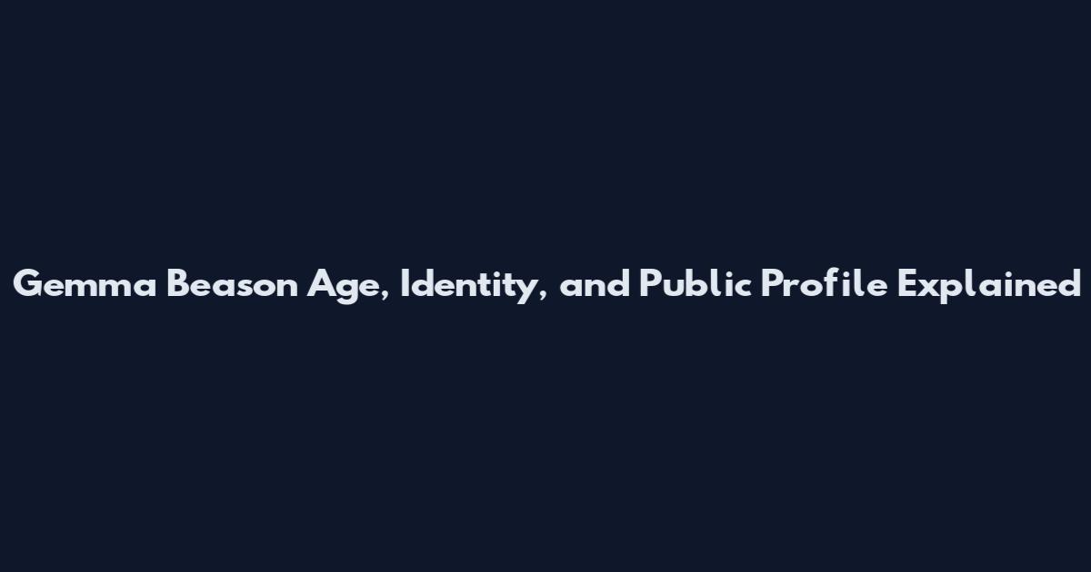 Gemma Beason Age, Identity, and Public Profile Explained