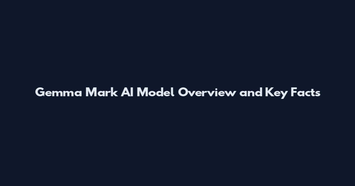 Gemma Mark AI Model Overview and Key Facts