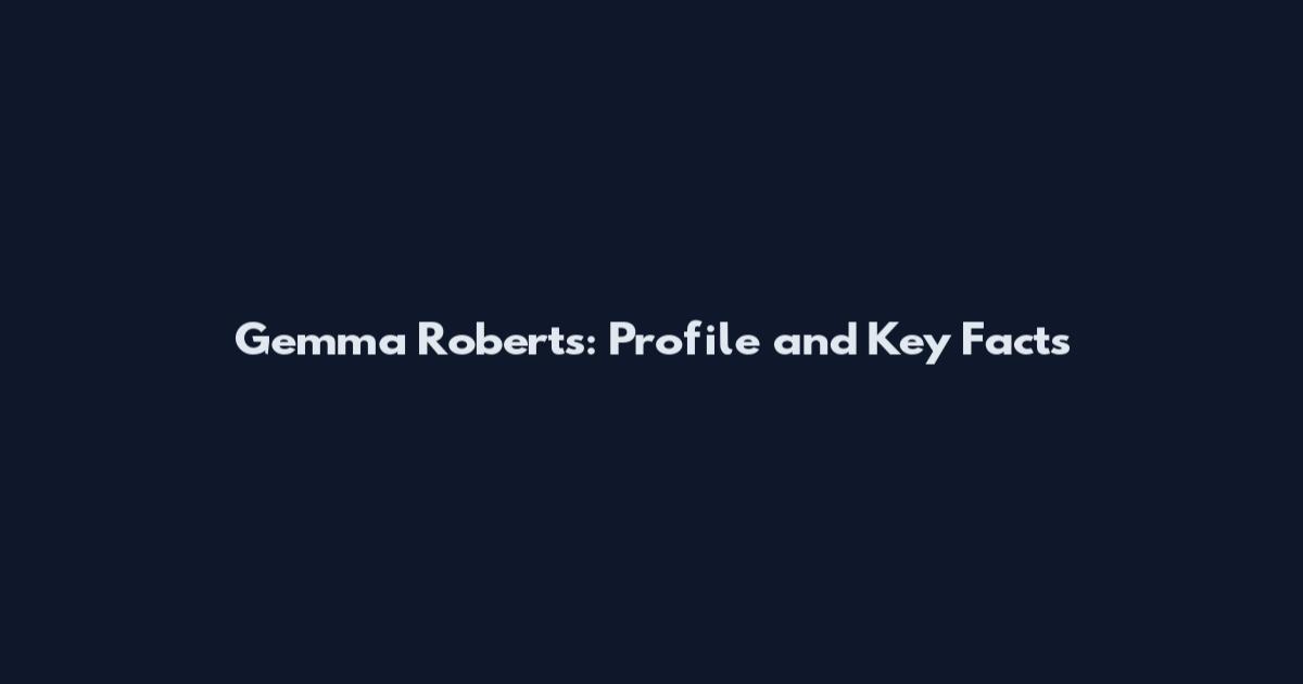 Gemma Roberts: Profile and Key Facts