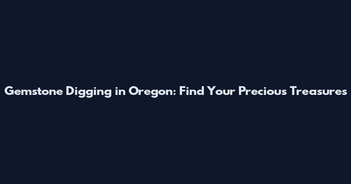 Gemstone Digging in Oregon: Find Your Precious Treasures