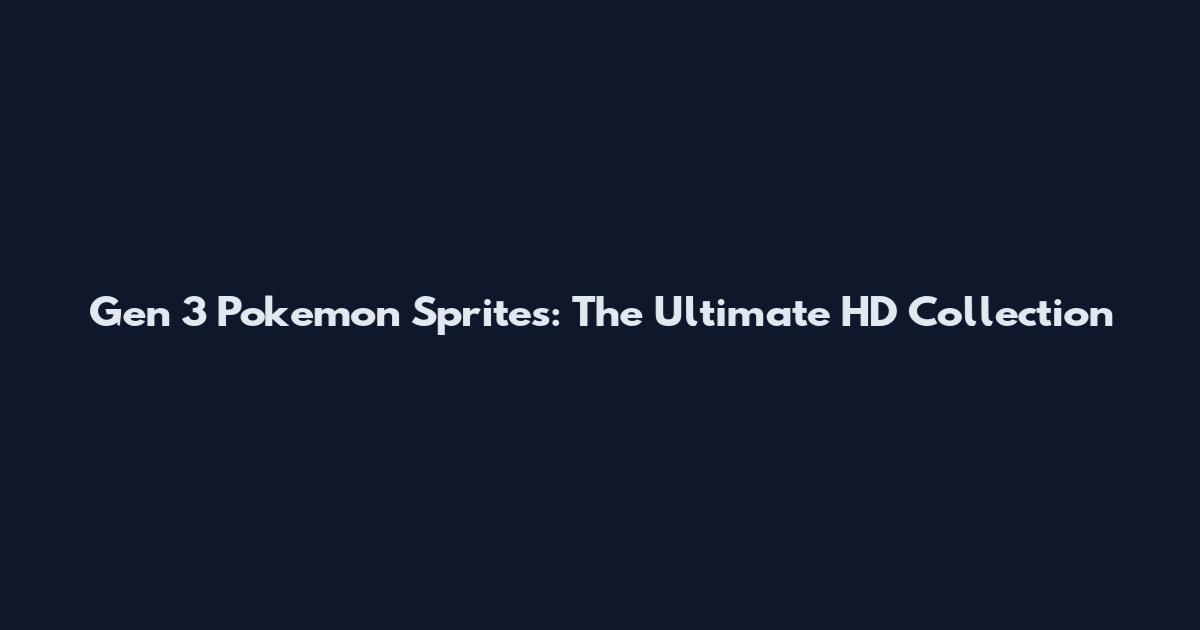 Gen 3 Pokemon Sprites: The Ultimate HD Collection