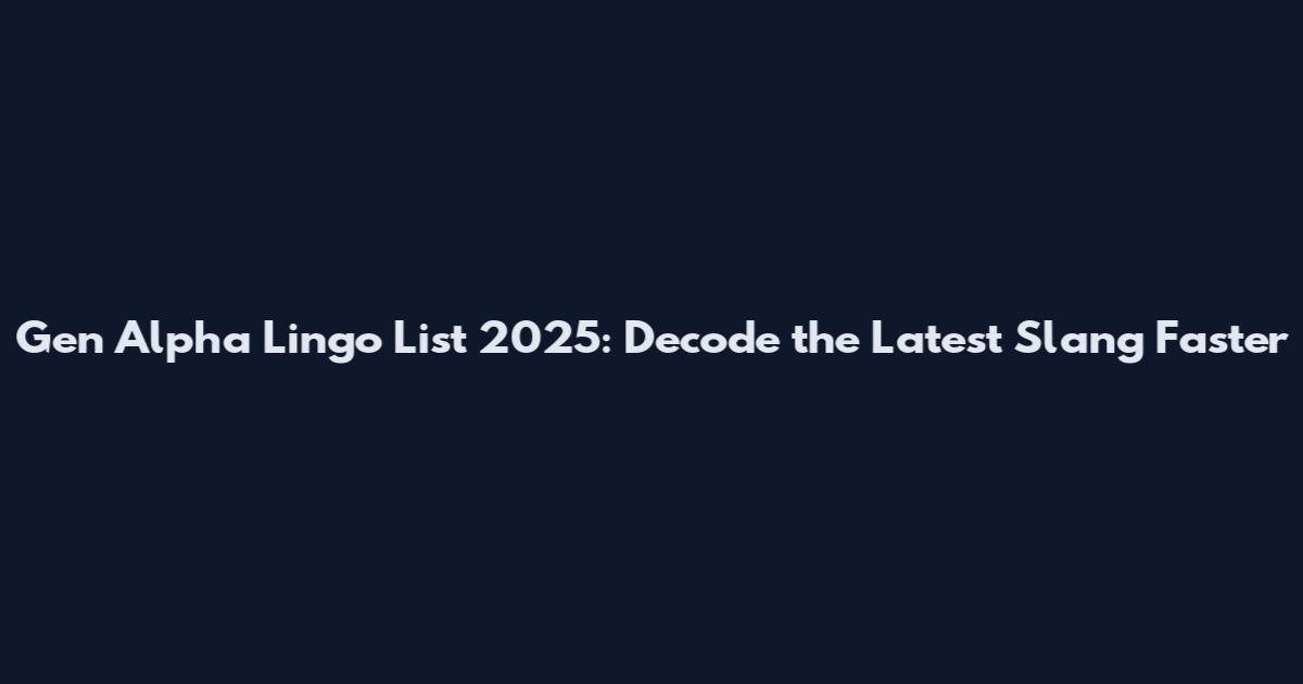 Gen Alpha Lingo List 2025: Decode the Latest Slang Faster