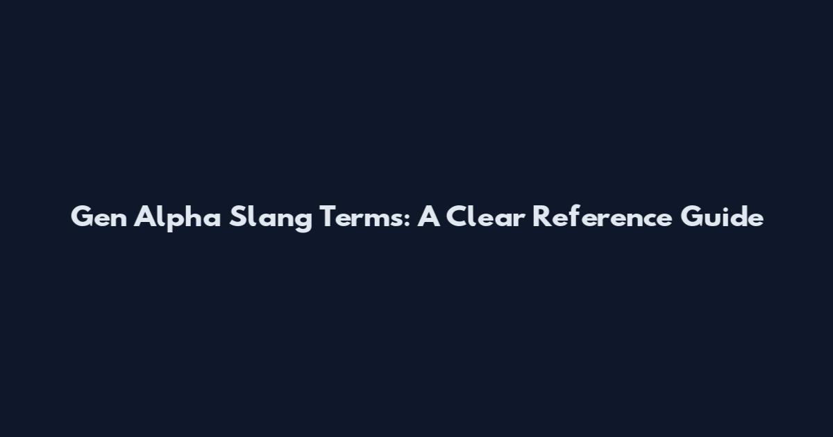 Gen Alpha Slang Terms: A Clear Reference Guide