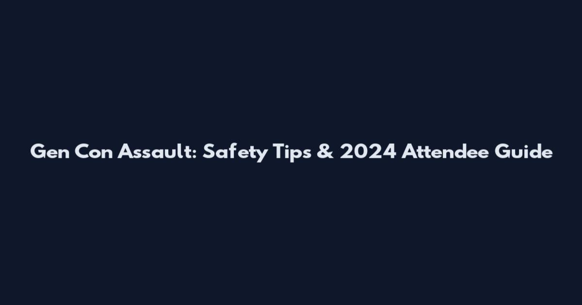 Gen Con Assault: Safety Tips & 2024 Attendee Guide