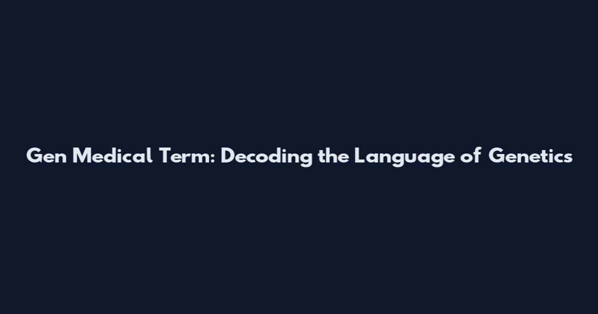 Gen Medical Term: Decoding the Language of Genetics