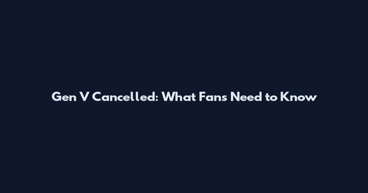Gen V Cancelled: What Fans Need to Know