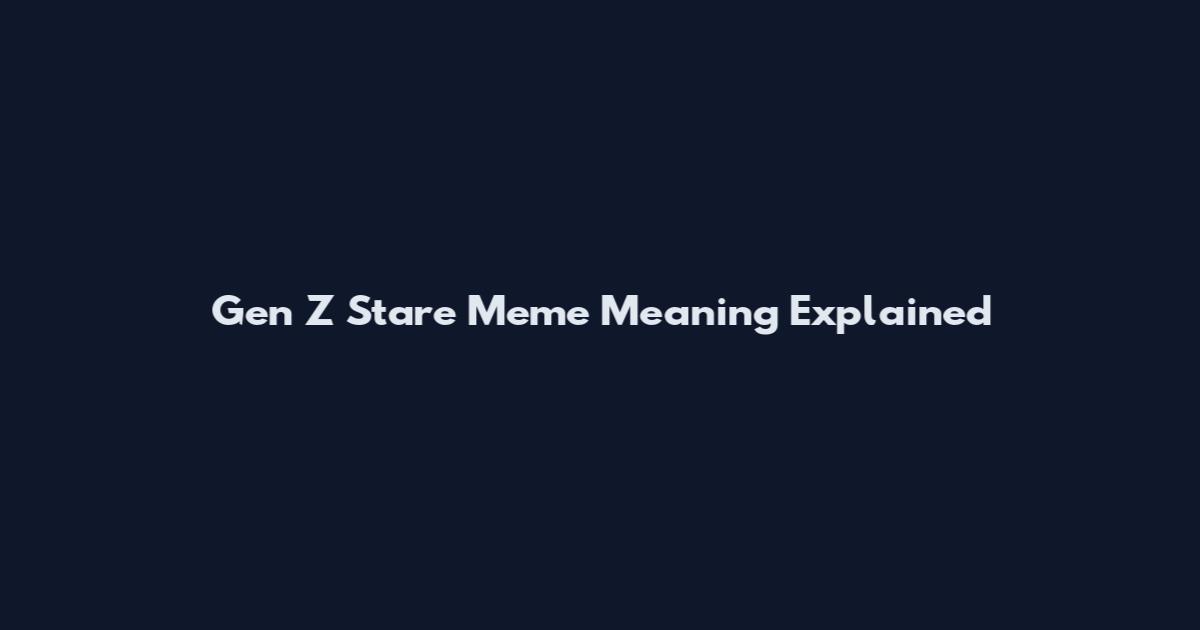 Gen Z Stare Meme Meaning Explained