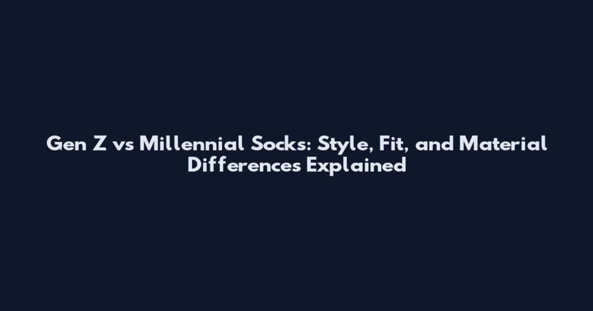 Gen Z vs Millennial Socks: Style, Fit, and Material Differences Explained