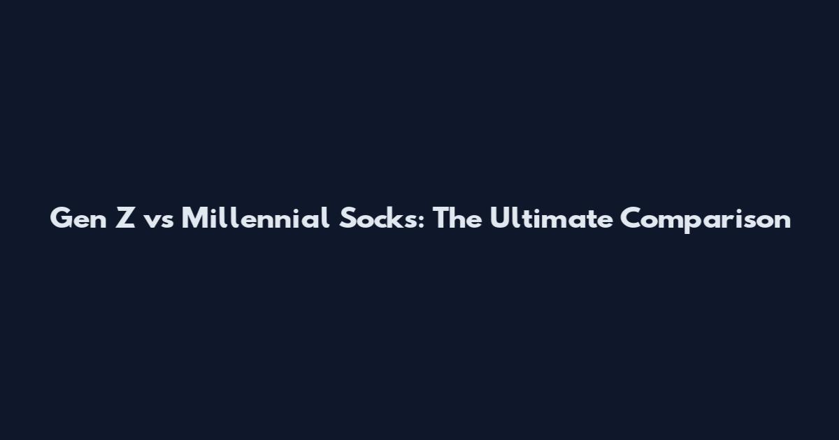 Gen Z vs Millennial Socks: The Ultimate Comparison
