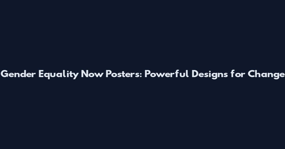 Gender Equality Now Posters: Powerful Designs for Change