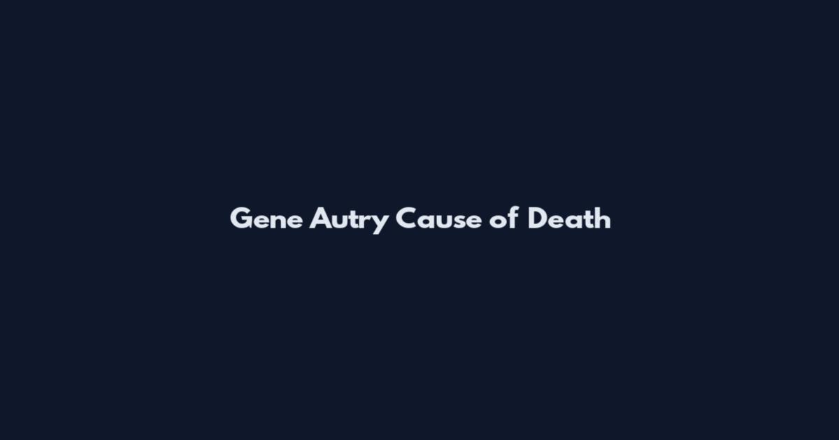 Gene Autry Cause of Death