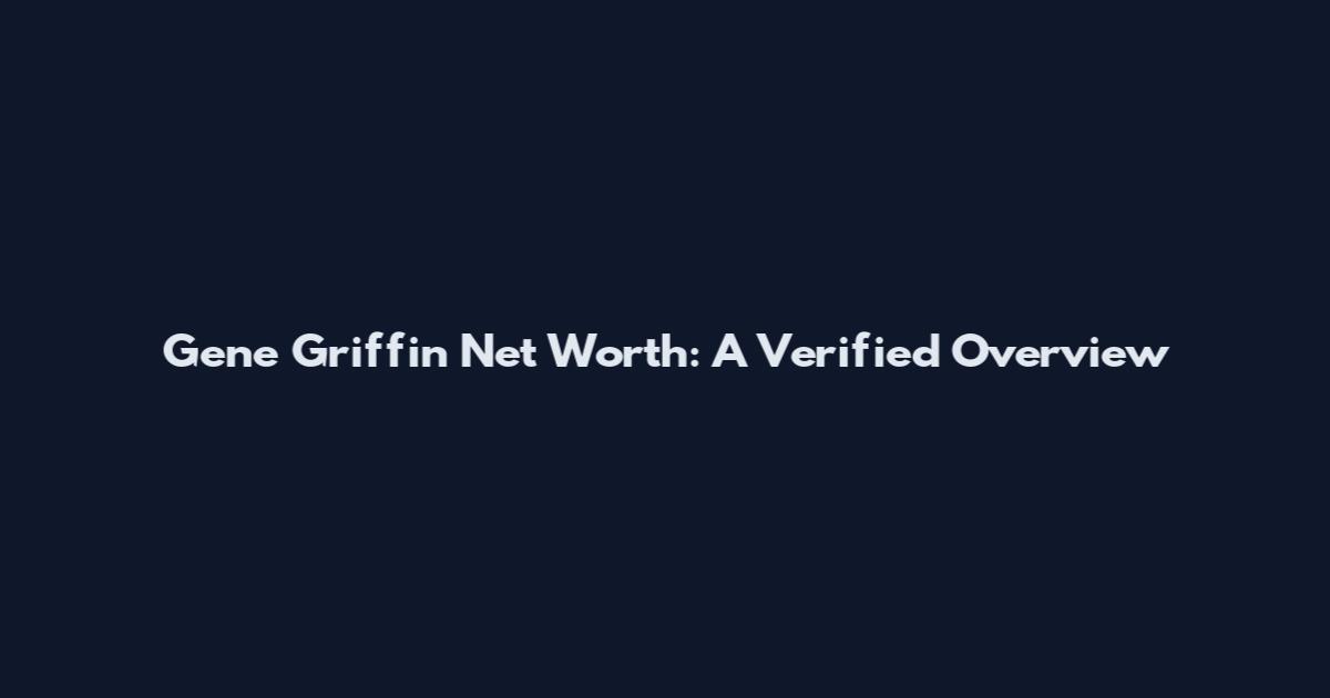 Gene Griffin Net Worth: A Verified Overview