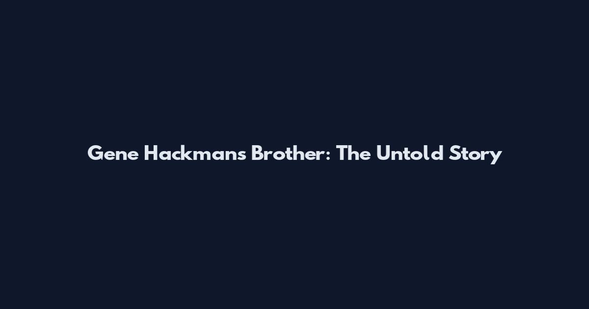 Gene Hackman's Brother: The Untold Story