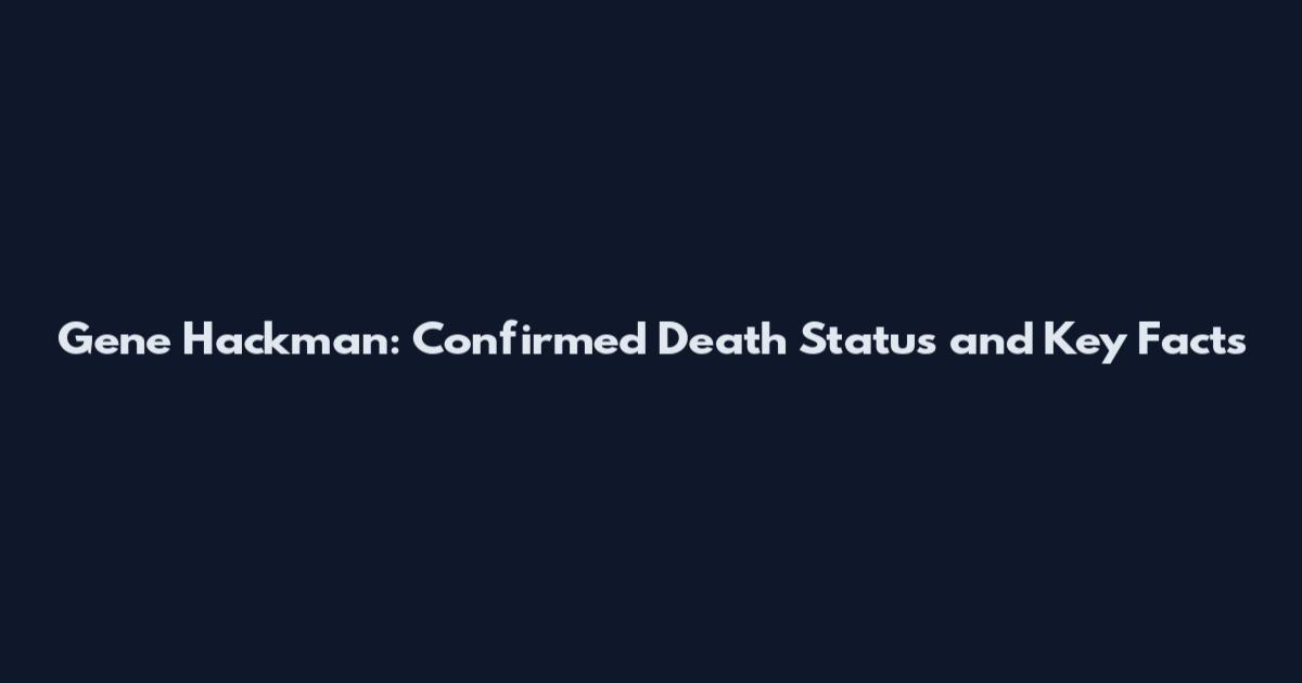 Gene Hackman: Confirmed Death Status and Key Facts