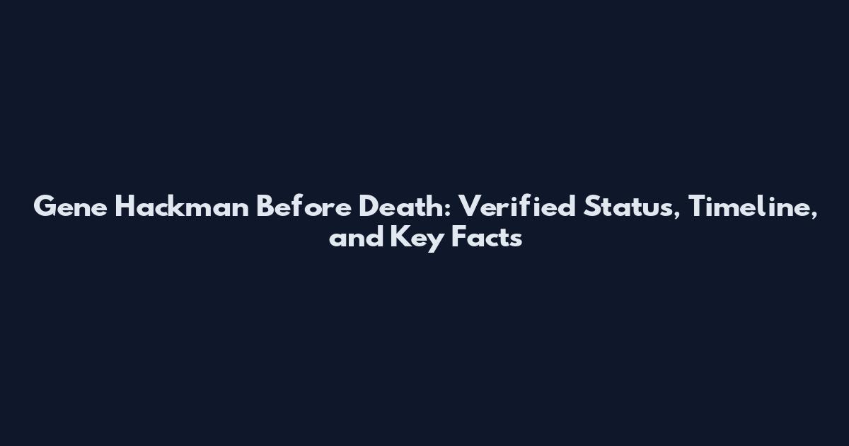 Gene Hackman Before Death: Verified Status, Timeline, and Key Facts