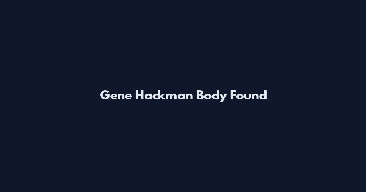 Gene Hackman Body Found