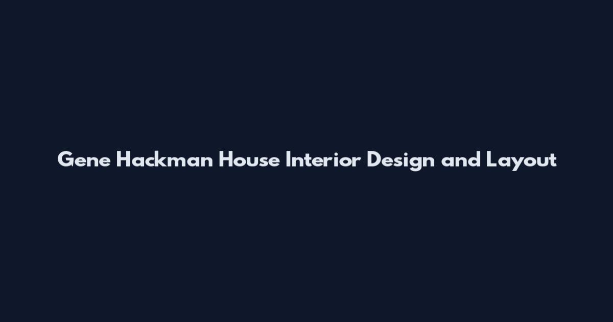 Gene Hackman House Interior Design and Layout