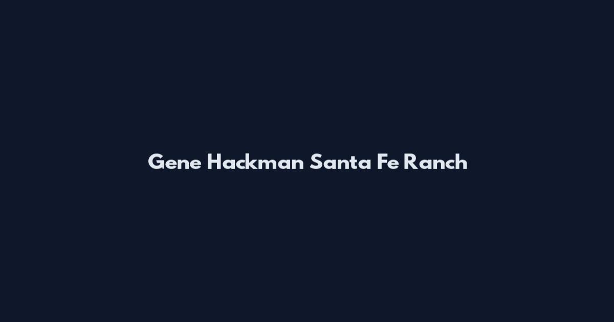 Gene Hackman Santa Fe Ranch