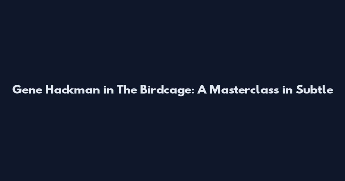 Gene Hackman in The Birdcage: A Masterclass in Subtle