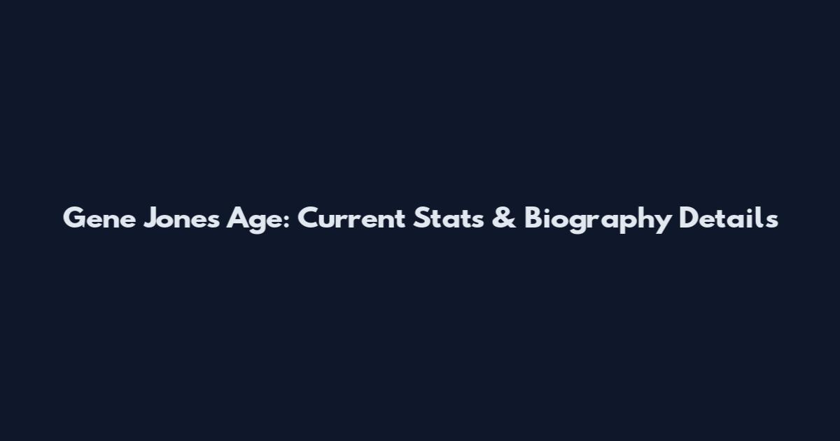 Gene Jones Age: Current Stats & Biography Details