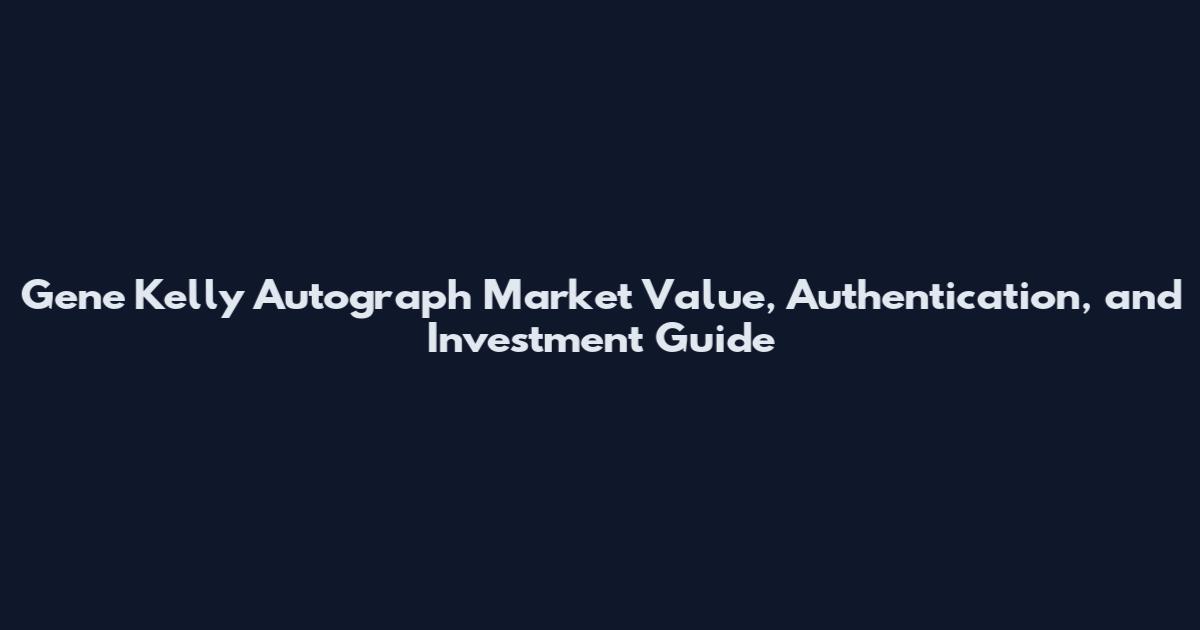 Gene Kelly Autograph Market Value, Authentication, and Investment Guide