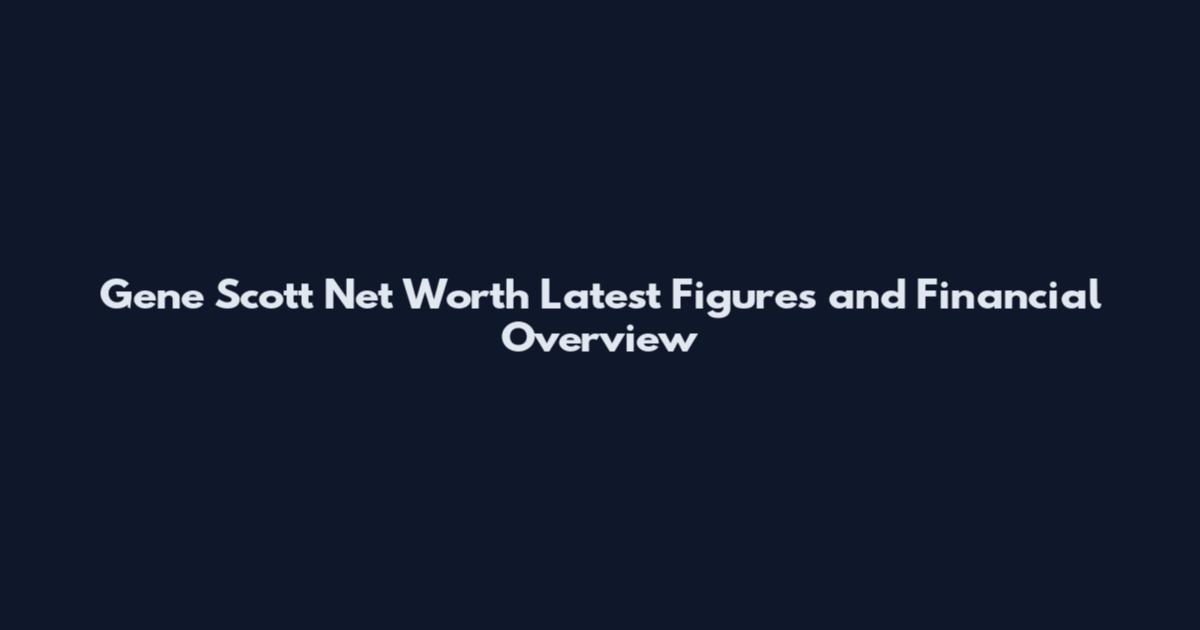 Gene Scott Net Worth Latest Figures and Financial Overview