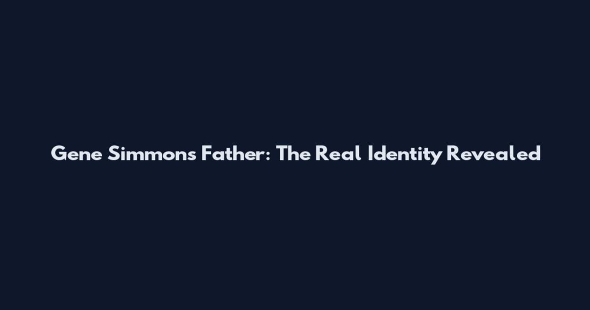 Gene Simmons Father: The Real Identity Revealed