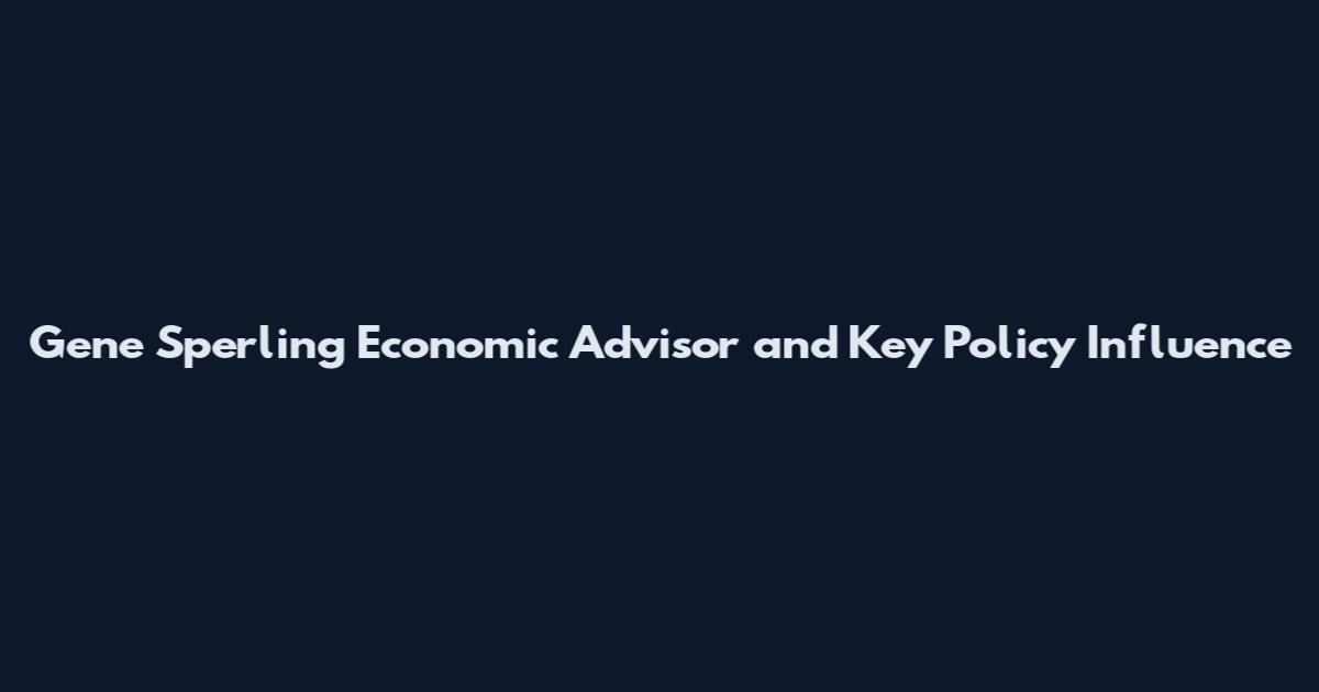 Gene Sperling Economic Advisor and Key Policy Influence