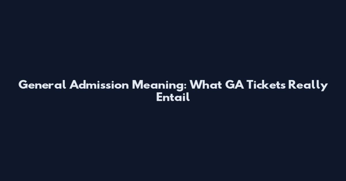 General Admission Meaning: What GA Tickets Really Entail